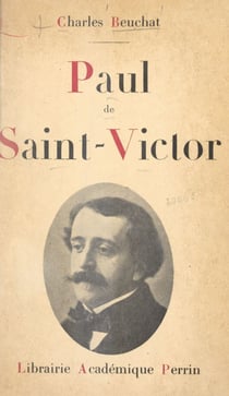 Paul de Saint-Victor, 1825-1881 - Sa vie, son œuvre