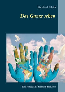 Das Ganze sehen - Eine systemische Sicht auf das Leben