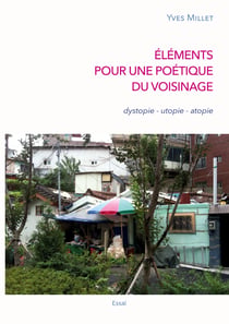 Éléments pour une poétique du voisinage - dystopie - utopie - atopie