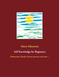 Self Knowledge for Beginners - Meditations, Rituals, Dream Journeys and more ...