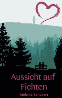 Aussicht auf Fichten - Ein Oberfranken-Liebesroman