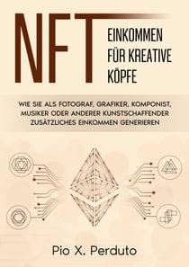 NFT - Einkommen für kreative Köpfe - Wie Sie als Fotograf, Grafiker, Komponist, Musiker oder anderer Kunstschaffender zusätzliches Einkommen generieren