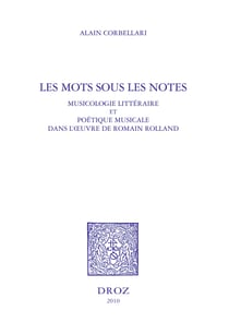 Les Mots sous les notes. Musicologie littéraire et poétique musicale dans l'oeuvre de Romain Rolland