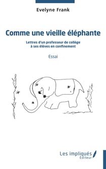 Comme une vieille éléphante - Lettres d'un professeur de collège à ses élèves en confinement - Essai
