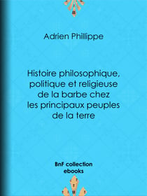 Histoire philosophique, politique et religieuse de la barbe chez les principaux peuples de la terre