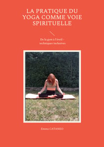 La pratique du yoga comme voie spirituelle - De la gym à l'éveil - techniques inclusives