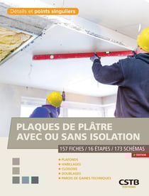 Plaques de plâtre avec ou sans isolation - 149 Fiches / 16 Étapes / 173 Schémas - Plafonds, habillages, cloisons, doublages, parois de gaines techniques