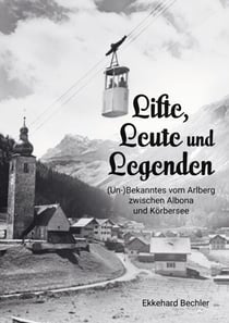 Lifte, Leute und Legenden - (Un-) Bekanntes vom Arlberg zwischen Albona und Körbersee