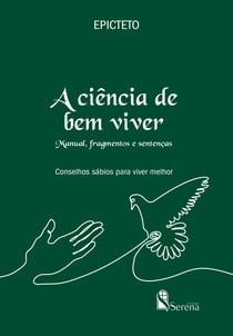 A ciência do bem viver - Manual, fragmentos e sentenças - Conselhos sábios para viver melhor