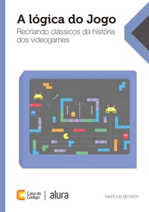 A lógica do jogo - Recriando clássicos da história dos videogames