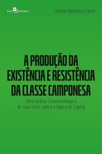 A produção da existência e resistência da classe camponesa - Uma análise fenomenológica de suas lutas contra a lógica do capital