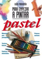 GUÍAS PARRAMÓN PARA EMPEZAR A PINTAR. PASTEL