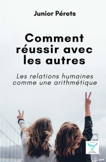 Comment réussir avec les autres - Les relations humaines comme une arithmétique