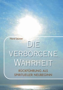 Die verborgene Wahrheit - Rückführungen als spiritueller Neubeginn