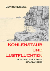 Kohlenstaub und Lustfluchten - Aus dem Leben eines Saarländers