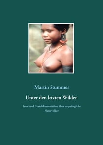 Unter den letzten Wilden - Foto- und Textdokumentation über ursprüngliche Naturvölker
