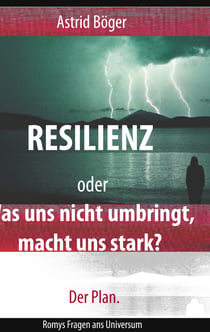 Resilienz oder Was uns nicht umbringt, macht uns stark? Der Plan. - Romys Fragen ans Universum