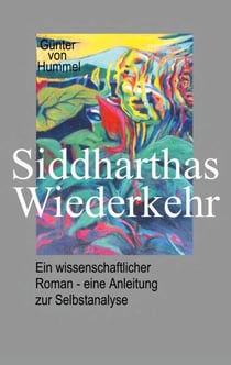 Siddharthas Wiederkehr - Ein wissenschaftlicher Roman - eine Anleitung zur Selbstanalyse