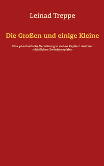 Die Großen und einige Kleine - Eine phantastische Verzählung in sieben Kapiteln und vier nächtlichen Zwischenspielen