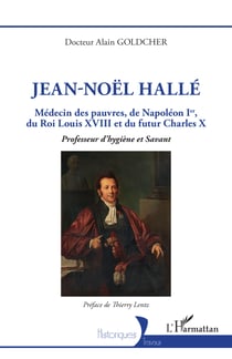 Jean-Noël Hallé - Médecin des pauvres, de Napoléon Ier, du Roi Louis XVIII et du futur Charles X. Professeur d'hygiène et Savant