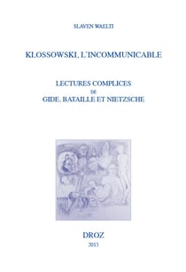 Klossowski, l'incommunicable - Lectures complices de Gide, Bataille et Nietzsche