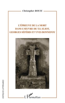 L'épreuve de la mort dans l'oeuvre de T.S. Eliot, Georges Séféris et Yves Bonnefoy
