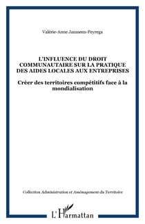 L'influence du droit communautaire sur la pratique des aides locales aux entreprises - Créer des territoires compétitifs face à la mondialisation