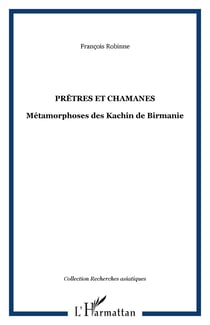 Prêtres et chamanes - Métamorphoses des Kachin de Birmanie