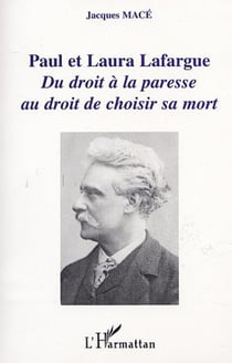 Paul et Laura Lafargue - Du droit à la paresse au droit de choisir sa mort