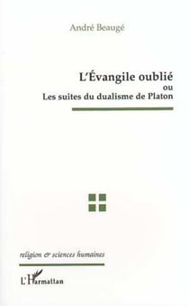 L'EVANGILE OUBLIE OU LES SUITES DU DUALISME DE PLATON