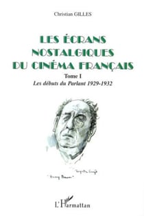 LES ÉCRANS NOSTALGIQUES DU CINÉMA FRANÇAIS - Tome I: Les débuts du parlant 1929-1932