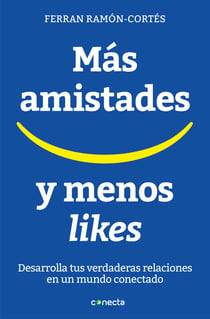 Más amistades y menos likes - Desarrolla tus verdaderas relaciones en un mundo conectado