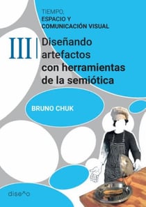 Tiempo, espacio y comunicación visual 3 - Proyectando artefactos con herramientas de la semiótica