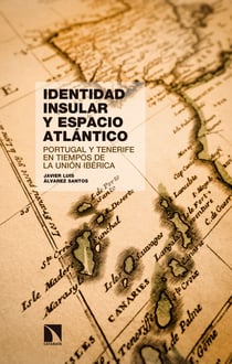 Identidad insular y espacio atlántico - Portugal y Tenerife en tiempos de la Unión Ibérica