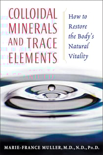 Colloidal Minerals and Trace Elements - How to Restore the Body's Natural Vitality