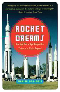 Rocket Dreams - How the Space Age Shaped Our Vision of a World Beyond