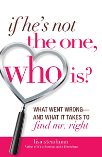 If He's Not The One, Who Is? - What Went Wrong - and What It Takes to Find Mr. Right