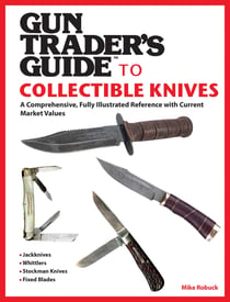 Gun Trader's Guide to Collectible Knives - A Comprehensive, Fully Illustrated Reference with Current Market Values