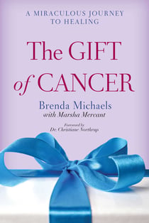 The Gift of Cancer - A Miraculous Journey to Healing