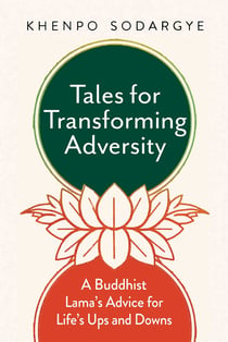 Tales for Transforming Adversity - A Buddhist Lama's Advice for Life's Ups and Downs