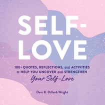 Self-Love - 100+ Quotes, Reflections, and Activities to Help You Uncover and Strengthen Your Self-Love