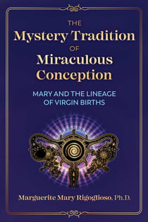 The Mystery Tradition of Miraculous Conception - Mary and the Lineage of Virgin Births