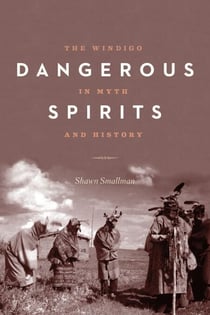 Dangerous Spirits - The Windigo in Myth and History