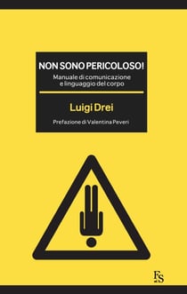 Non sono pericoloso!  Manuale di comunicazione e linguaggio del corpo.