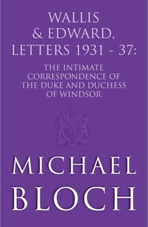 Wallis and Edward, Letters:1931-37 - The Intimate Correspondence of the Duke and Duchess of Windsor
