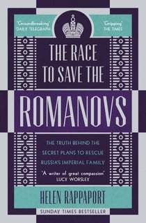 The Race to Save the Romanovs - The Truth Behind the Secret Plans to Rescue Russia's Imperial Family