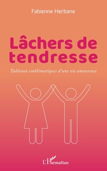 Lâchers de tendresse - Tableaux emblématiques d 'une vie amoureuse
