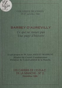 Barbey d'Aurevilly : ce qui ne meurt pas, une page d'histoire - Colloque de Cerisy, 25-27 octobre 1986