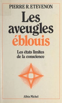Les aveugles éblouis - Les états limites de la conscience