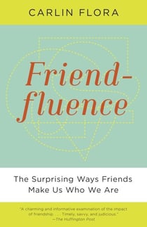 Friendfluence - The Surprising Ways Friends Make Us Who We Are